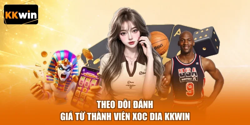 Theo dõi đánh giá từ thành viên Xoc Dia KKWIN
