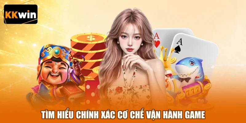 Tìm hiểu chính xác cơ chế vận hành game